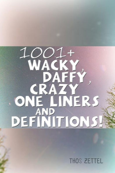 1001+ Wacky, Daffy, Crazy One Liners And Definitions!