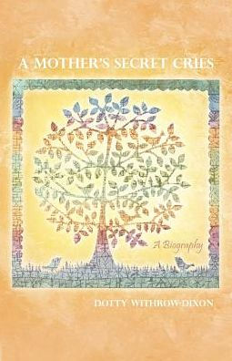 A Mother's Secret Cries: A Biography