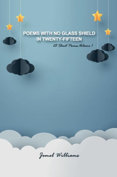 Poems With No Glass Shield In Twenty-Fifteen: 25 Short Poems: Volume 1