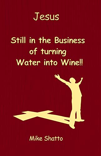 Jesus: Still In The Business Of Turning Water Into Wine!!