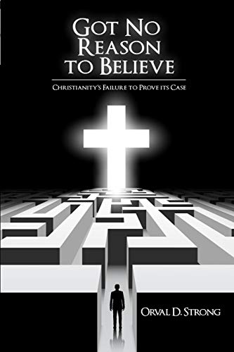 Got No Reason To Believe: Christianity's Failure To Prove Its Case