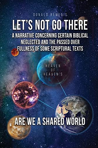 Let's Not Go There: A Narrative Concerning Certain Biblical Neglected And The Passed Over Fullness Of Some Scriptural Texts