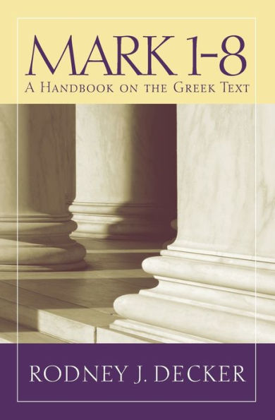 Mark 1-8: A Handbook On The Greek Text (Baylor Handbook On The Greek New Testament)