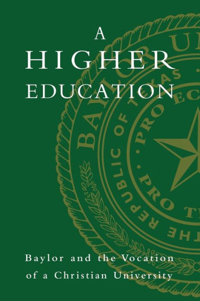 A Higher Education: Baylor And The Vocation Of A Christian University
