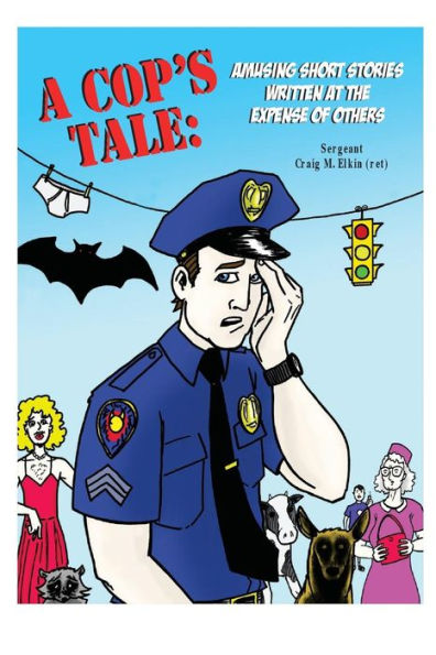 A Cop's Tale: Amusing Short Stories Written At The Expense Of Others