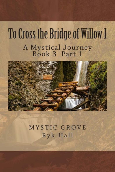 To Cross The Bridge Of Willow Part 1: A Mystical Journey - Book 3 (Crossing The Mystical Bridges)