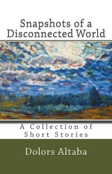 Snapshots Of A Disconnected World: A Collection Of Short Stories