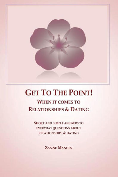 Get To The Point!: When It Comes To Relationships & Dating