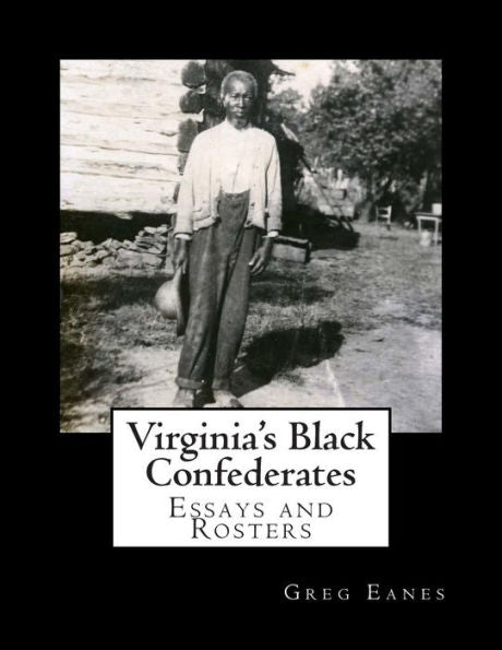 Virginia's Black Confederates: Essays And Rosters Of Civil War Virginia's Black Confederates