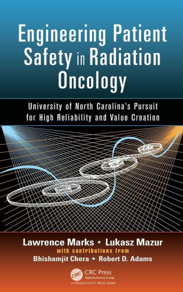 Engineering Patient Safety In Radiation Oncology: University Of North Carolina's Pursuit For High Reliability And Value Creation