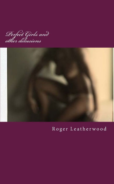 Perfect Girls And Other Delusions: Short Stories