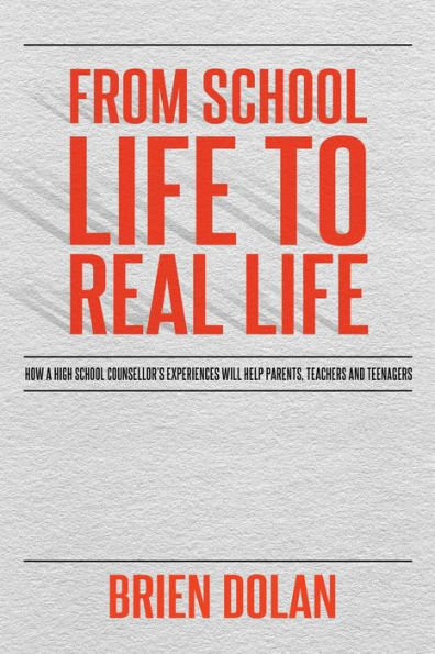 From School Life To Real Life: How A High School Counselor's Experiences Will Help Parents, Teachers And Teenagers.