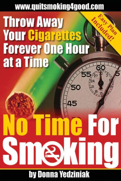 No Time For Smoking: Throw Away Your Cigarettes Forever One Hour At A Time