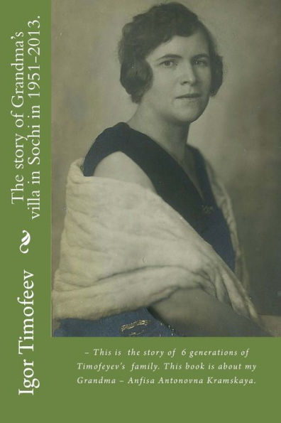 The Story Of Grandma's Villa In Sochi In 1951-2013.: ? This Is The Story Of 6 Generations Of Timofeyev's Family. This Book Is About My Grandma ? ... (The History Of Timofeev's Family.)