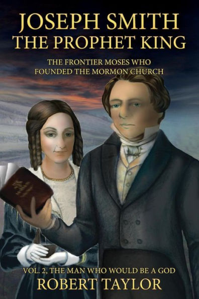 Joseph Smith The Prophet King: The Frontier Moses Who Founded The Mormon Church (The Man Who Would Be A God)