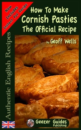 How To Make Cornish Pasties: The Official Recipe (Authentic English Recipes) (Volume 8)