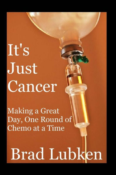 It's Just Cancer: Making A Great Day One Round Of Chemo At A Time