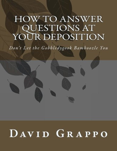 How To Answer Questions At Your Deposition: Don't Let The Gobbledygook Bamboozle You
