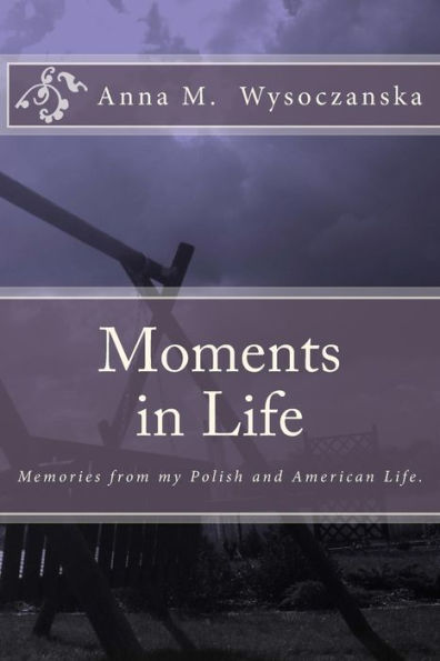Moments In Life: Memories From My Polish And American Life