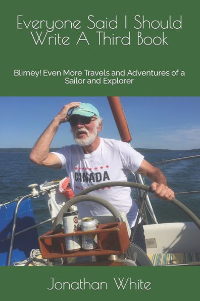 Everyone Said I Should Write A Third Book: Blimey! Even More Travels And Adventures Of A Sailor And Explorer (Everyone Said I Should Write A Book)
