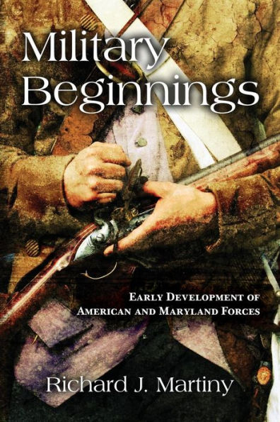 Military Beginnings: Early Development Of American And Maryland Forces