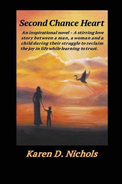 Second Chance Heart: An Inspirational Novel: A Stirring Love Story Between A Man, A Woman And A Child During Their Struggle To Reclaim The Joy In Life While Learning To Trust.