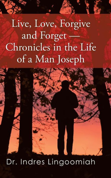 Live, Love, Forgive And Forget-Chronicles In The Life Of A Man Joseph
