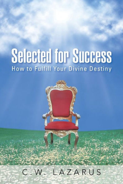 Selected For Success: How To Fulfill Your Divine Destiny