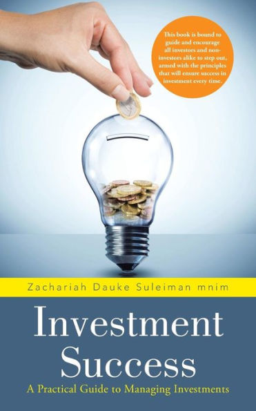 Investment Success: A Practical Guide To Managing Investments