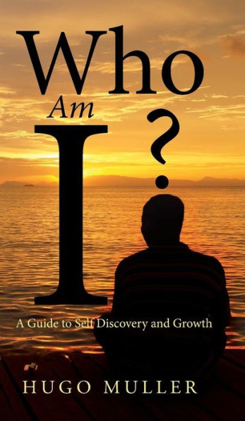 Who Am I?: A Guide To Self Discovery And Growth