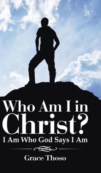 Who Am I In Christ?: I Am Who God Says I Am