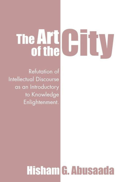 The Art Of The City: Refutation Of Intellectual Discourse As An Introductory To Knowledge Enlightenment.