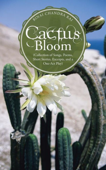 Cactus Bloom: (Collection Of Songs, Poems, Short Stories, Excerpts, And A One-Act Play)