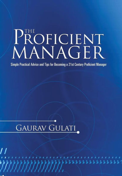 The Proficient Manager: Simple Practical Advice And Tips For Becoming A 21St Century Proficient Manager