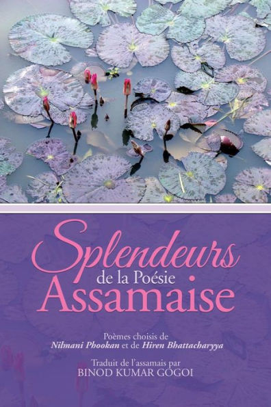 Splendeurs De La Poesie Assamaise: Poèmes Choisis De Nilmani Phookan Et De Hiren Bhattacharyya Traduit De L'Assamais Par Binod Kumar Gogoi (French Edition)
