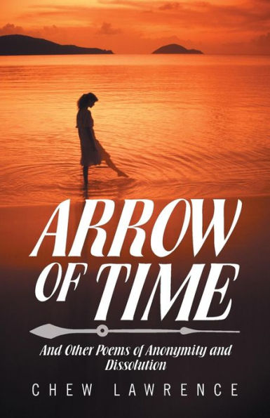 Arrow Of Time: And Other Poems Of Anonymity And Dissolution