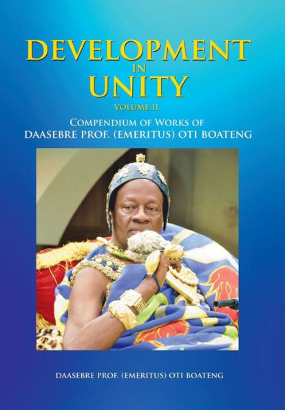 Development In Unity Volume Two: Compendium Of Works Of Daasebre Prof. (Emeritus) Oti Boateng