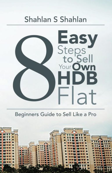 8 Easy Steps To Sell Your Own Hdb Flat: Beginners Guide To Sell Like A Pro