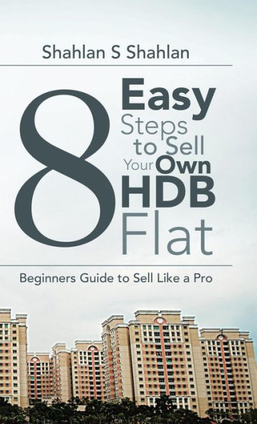 8 Easy Steps To Sell Your Own Hdb Flat: Beginners Guide To Sell Like A Pro