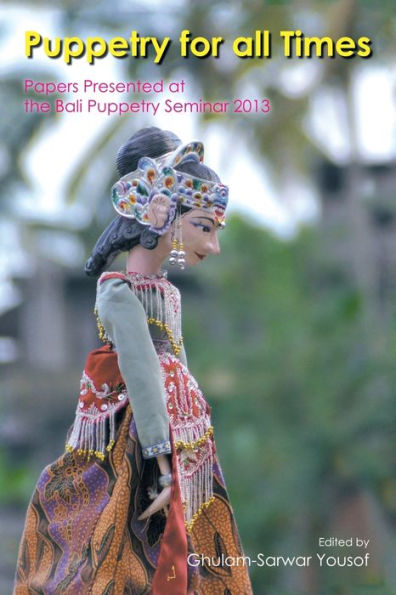Puppetry For All Times: Papers Presented At The Bali Puppetry Seminar 2013