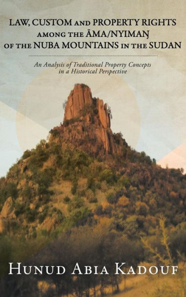 Law, Custom And Property Rights Among The Ama/Nyima? Of The Nuba Mountains In The Sudan: An Analysis Of Traditional Property Concepts In A Historical Perspective