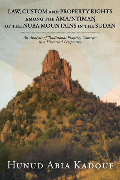 Law, Custom And Property Rights Among The Ama/Nyiman Of The Nuba Mountains In The Sudan: An Analysis Of Traditional Property Concepts In A Historical Perspective