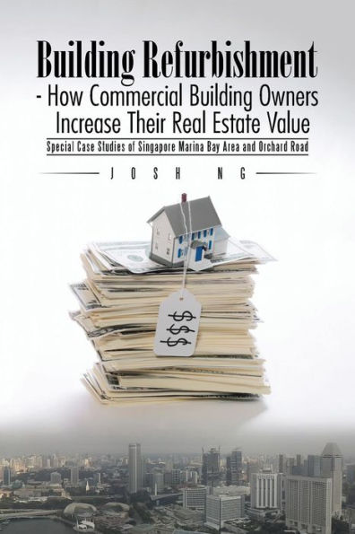 Building Refurbishment - How Commercial Building Owners Increase Their Real Estate Value: Special Case Studies Of Singapore Marina Bay Area And Orchard Road