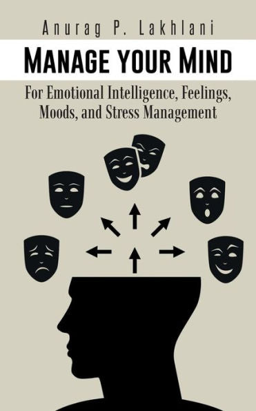 Manage Your Mind: For Emotional Intelligence, Feelings, Moods, And Stress Management