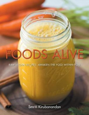 Foods Alive: Raw Vegan Recipes. Awaken The Yogi Within You