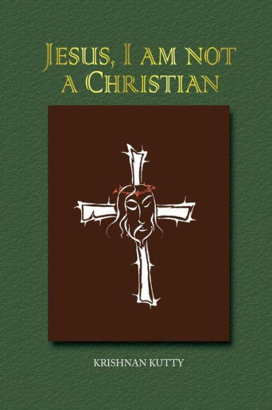 Jesus, I Am Not A Christian: (Lectures And Essays)