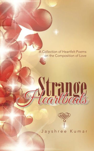 Strange Heartbeats: A Collection Of Heartfelt Poems On The Composition Of Love