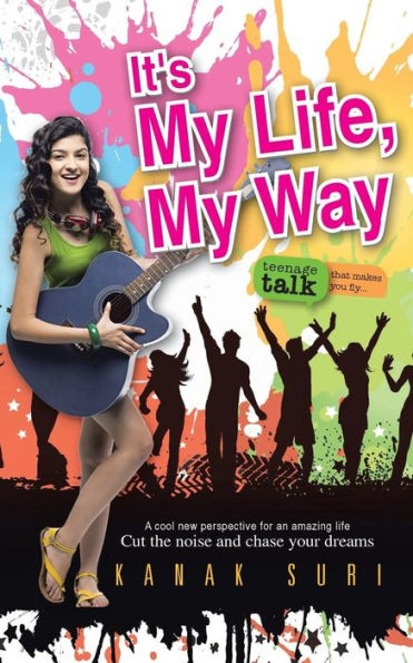 It's My Life My Way: Cut The Noise And Chase Your Dreams