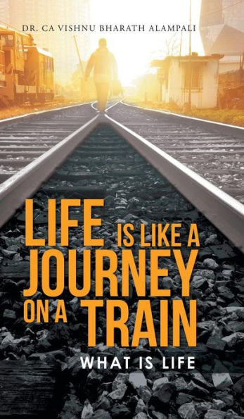 Life Is Like A Journey On A Train: What Is Life