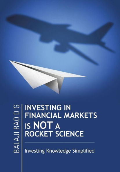 Investing In Financial Markets Is Not A Rocket Science: Investing Knowledge Simplified